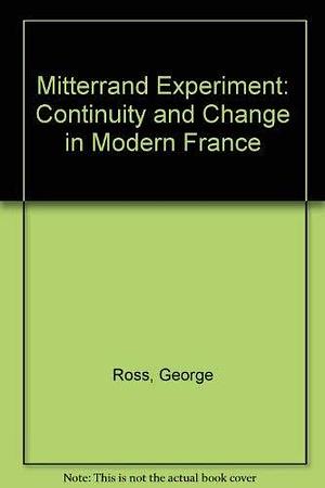 The Mitterrand Experiment: Continuity and Change in Modern France by Stanley Hoffmann, George Ross, Sylvia Malzacher