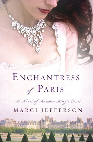Enchantress of Paris: A Novel of the Sun King’s Court by Marci Jefferson