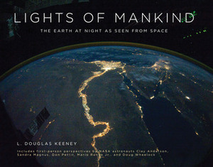 Lights of Mankind: The Earth at Night as Seen from Space by L. Douglas Keeney