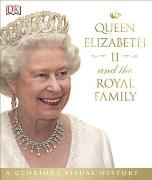 Queen Elizabeth II and the Royal Family: A Glorious Illustrated History by DK