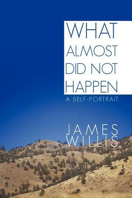 What Almost Did Not Happen: A Self-Portrait by James Willis