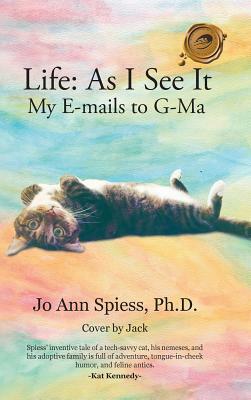 Life: as I See It: My E-Mails to G-Ma by Jo Ann Spiess Ph. D.