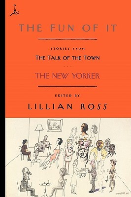 The Fun of It: Stories from the Talk of the Town by Lillian Ross