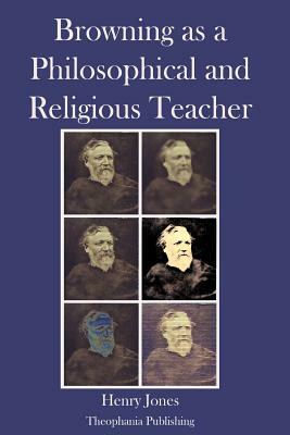 Browning as a Philosophical and Religious Teacher by Henry Jones