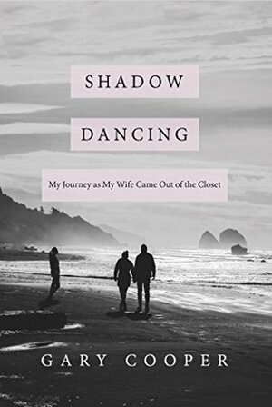 Shadow Dancing: My Journey as My Wife Came Out of the Closet by Gary Cooper