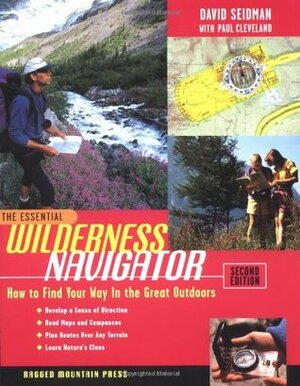 The Essential Wilderness Navigator: How to Find Your Way in the Great Outdoors by Christine Erikson, David Seidman, Paul Cleveland