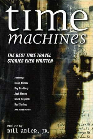 Time Machines: The Best Time Travel Stories Ever Written by Bill Adler Jr.