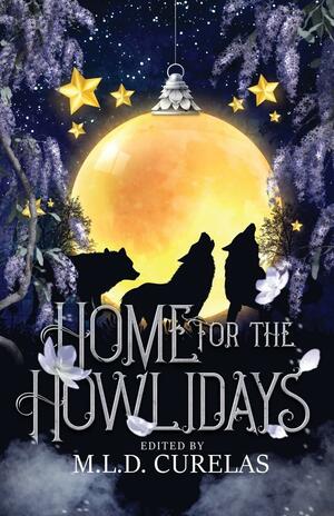 Home for the Howlidays by E.C. Bell, M.L.D. Curelas, Sarah Hersman, Rebecca Brae, Rhonda Parrish, Louis Rosenberg, Lizz Donnelly, Robert Bose, JB Riley, V.F. LeSann, Melanie Marttila, J.Y.T. Kennedy, Angele Gougeon, Sarah L. Johnson, Jennifer Lee Rossman, Lisa Timpf, Robert W. Easton, Krista D. Ball, Adam Israel, Rachel Sharp, Rebecca M. Senese