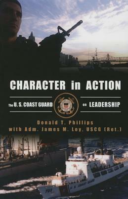 Character in Action: The U.S. Coast Guard on Leadership by Donald T. Phillips, Adm James M. Loy