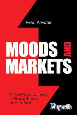 Moods and Markets: A New Way to Invest in Good Times and in Bad by Peter Atwater