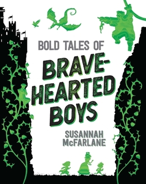 Bold Tales of Brave-Hearted Boys by Susannah McFarlane