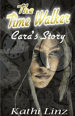 The Time Walker: Cara's Story by Kathi Linz