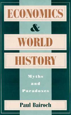 Economics and World History: Myths and Paradoxes by Paul Bairoch