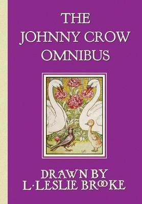 The Johnny Crow Omnibus featuring Johnny Crow's Garden, Johnny Crow's Party and Johnny Crow's New Garden (in color) by L. Leslie Brooke
