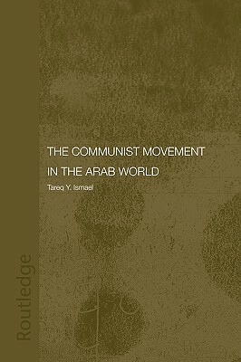 The Communist Movement in the Arab World by Tareq y. Ismael