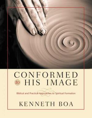 Conformed to His Image: Biblical and Practical Approaches to Spiritual Formation by Kenneth D. Boa