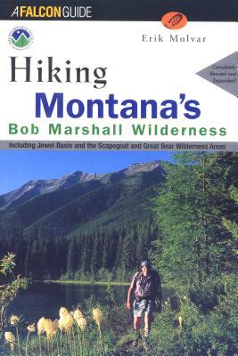 Hiking Montana's Bob Marshall Wilderness: Including Jewel Basin and the Scapegoat and Great Bear Wilderness Areas by Erik Molvar