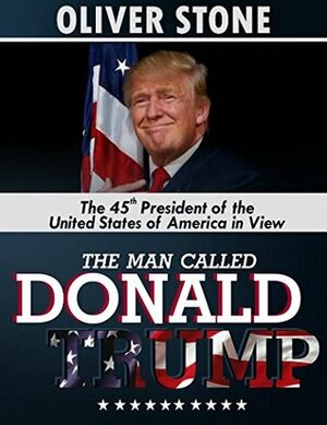 THE MAN CALLED DONALD TRUMP: The 45th President of the United States of America in View by Oliver Stone