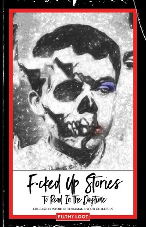 F•cked Up Stories Vol. 1 by Ben Arzate, Ira Rat, Lee Widener, Betty Rocksteady, Ben Fitts, Christoper Lesko, Austin James