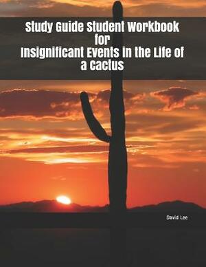 Study Guide Student Workbook for Insignificant Events in the Life of a Cactus by David Lee