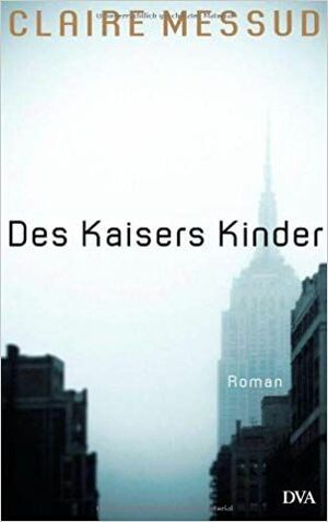 Des Kaisers Kinder by Claire Messud