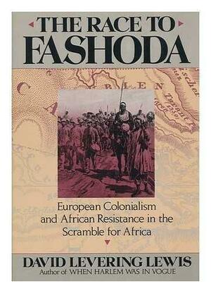 The Race to Fashoda: European Colonialism and African Resistance in the Scramble for Africa by David Levering Lewis
