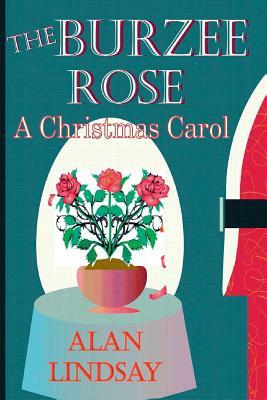 The Burzee Rose: A Christmas Carol by Alan Lindsay