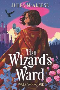 The Wizard's Ward: Vale, Book One by Jules McAleese