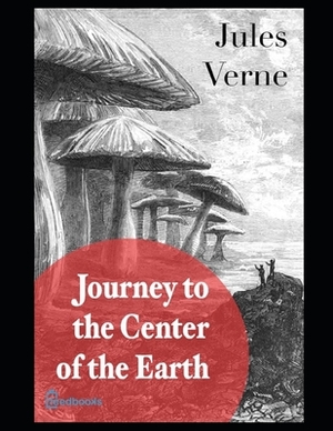 A Journey into the Center of the Earth: Annotated and Illustrated by Jules Verne