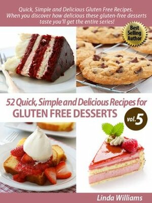 52 Nutritious and Delicious Recipes for Gluten Free Desserts (Quick, Simple and Delicious Gluten Free Recipes Vol. 5) by Linda Williams