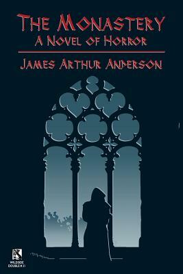 The Monastery: A Novel of Horror / Those Who Favor Fire and Other Horror Stories (Wildside Double #31) by James Arthur Anderson