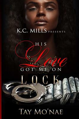 His Love Got Me On Lock by Tay Mo'nae