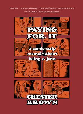 Paying for It: A Comic-Strip Memoir about Being a John by Chester Brown