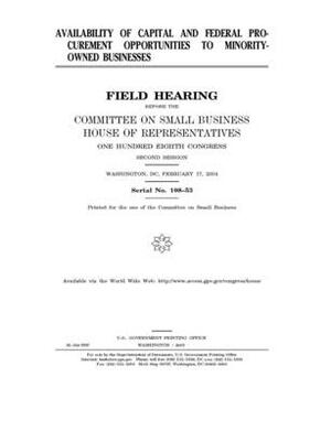 Availability of capital and federal procurement opportunities to minority-owned businesses by United States House of Representatives, Committee on Small Business (house), United State Congress