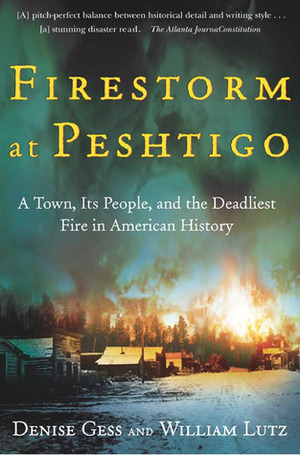 Firestorm at Peshtigo: A Town, Its People, and the Deadliest Fire in American History by William Lutz, Denise Gess