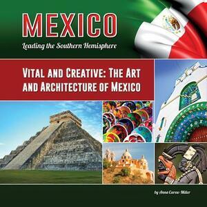 Vital and Creative: The Art and Architecture of Mexico by Anna Carew-Miller