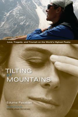 Tilting at Mountains: Love, Tragedy, and Triumph on the World's Highest Peaks by Edurne Pasaban