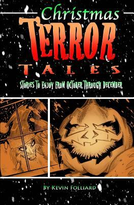 Christmas Terror Tales: Stories to Enjoy from October through December by Kevin M. Folliard