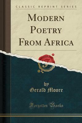 Modern Poetry from Africa (Classic Reprint) by Gerald Moore