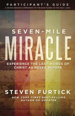 Seven-Mile Miracle Participant's Guide: Experience the Last Words of Christ as Never Before by Steven Furtick