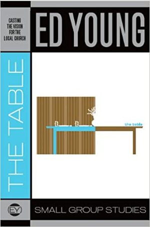 The Table: Casting the Vision for the Local Church by Ed B. Young