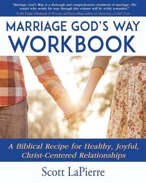 Marriage God's Way Workbook: A Biblical Recipe for Healthy, Joyful, Christ-Centered Relationships by Scott Lapierre