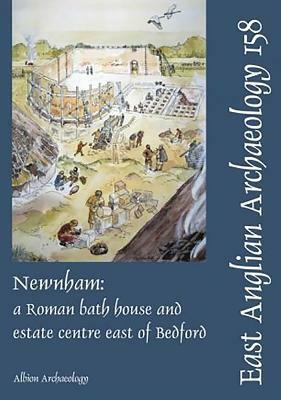 Newnham: A Roman Bath House and Estate Centre East of Bedford by David Ingham, Jeremy Oetgen, Anna Slowikowski