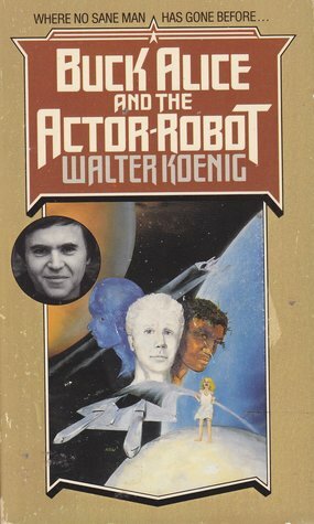 Buck Alice & the Actor-Robot by Walter Koenig