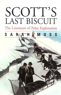 Scott's last biscuit: the literature of polar exploration by Sarah Moss