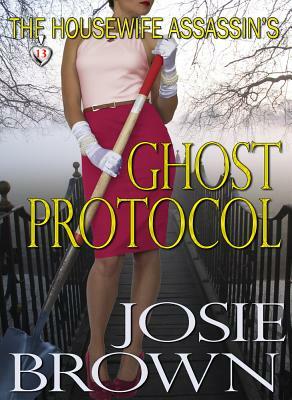 The Housewife Assassin's Ghost Protocol: Book 13 - The Housewife Assassin Mystery Series by Josie Brown