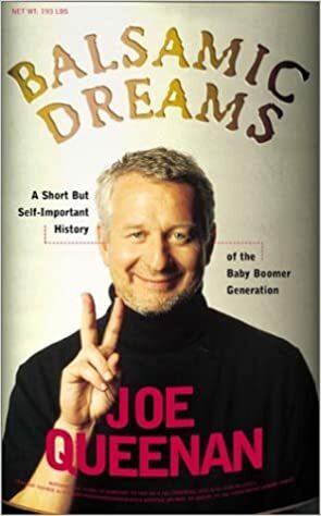 Balsamic Dreams: A Short But Self-Important History of the Baby Boomer Generation by Joe Queenan