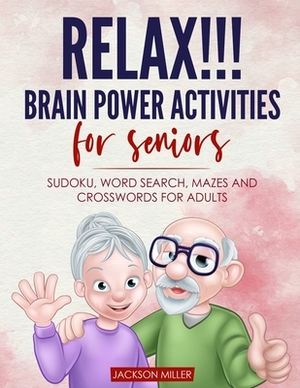 Relax!!! brain power activities for seniors: sudoku, word search, mazes and crosswords for adults by Jackson Miller
