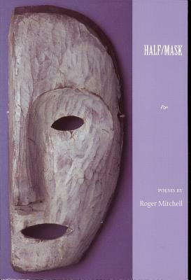 Half/Mask by Roger Mitchell