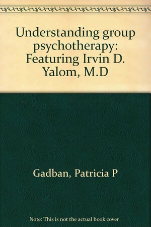 Understanding group psychotherapy: by Irvin D. Yalom, Patricia P. Gadban